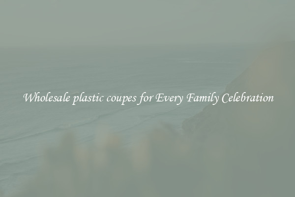 Wholesale plastic coupes for Every Family Celebration