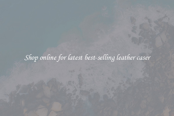 Shop online for latest best-selling leather caser