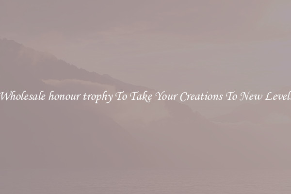 Wholesale honour trophy To Take Your Creations To New Levels
