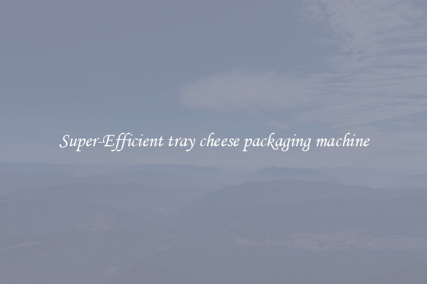 Super-Efficient tray cheese packaging machine