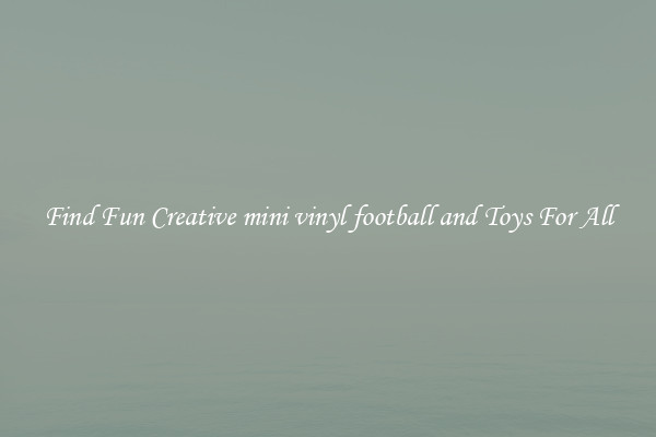 Find Fun Creative mini vinyl football and Toys For All