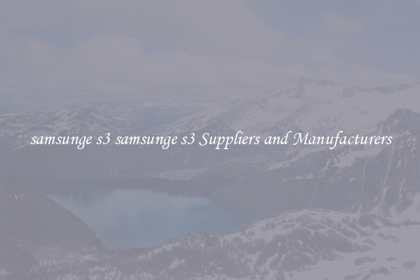samsunge s3 samsunge s3 Suppliers and Manufacturers