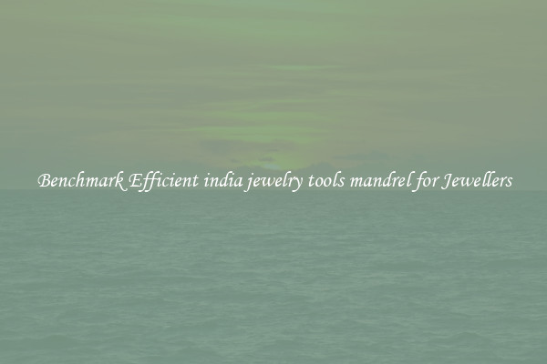 Benchmark Efficient india jewelry tools mandrel for Jewellers