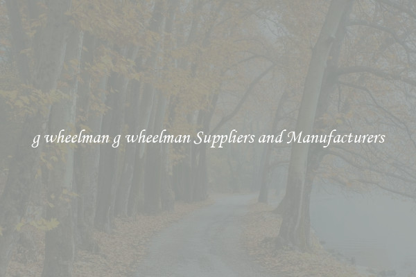 g wheelman g wheelman Suppliers and Manufacturers