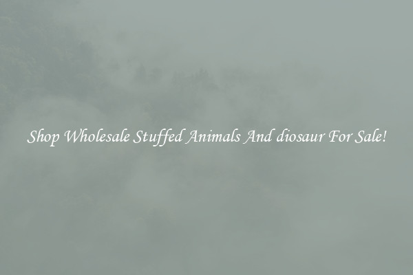 Shop Wholesale Stuffed Animals And diosaur For Sale!