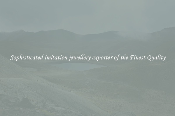 Sophisticated imitation jewellery exporter of the Finest Quality