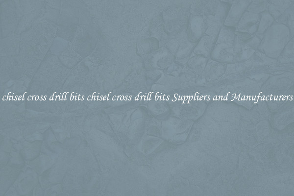 chisel cross drill bits chisel cross drill bits Suppliers and Manufacturers