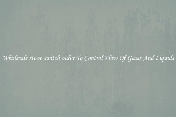 Wholesale stove switch valve To Control Flow Of Gases And Liquids