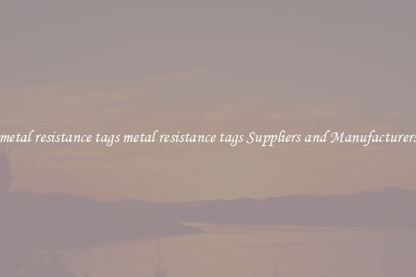 metal resistance tags metal resistance tags Suppliers and Manufacturers