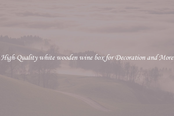 High-Quality white wooden wine box for Decoration and More