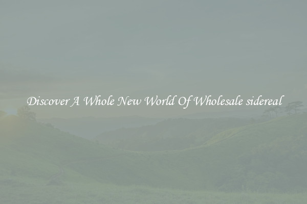Discover A Whole New World Of Wholesale sidereal